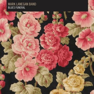 MARK LANEGAN BAND – Blues Funeral