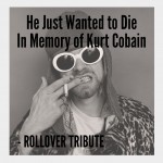HE JUST WANTED TO DIE – IN MEMORY OF KURT COBAIN